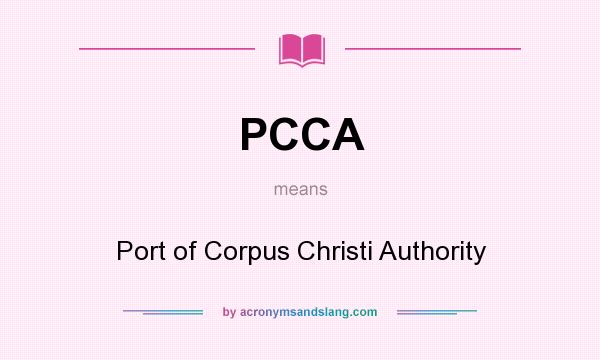 What does PCCA mean? It stands for Port of Corpus Christi Authority