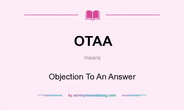 What does OTAA mean? It stands for Objection To An Answer