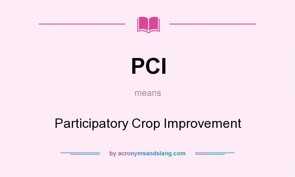 What does PCI mean? It stands for Participatory Crop Improvement