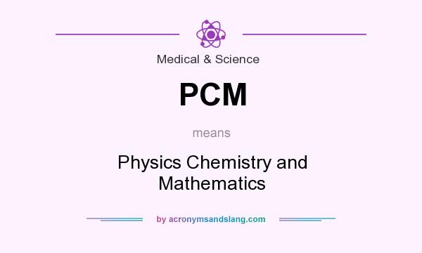 What does PCM mean? It stands for Physics Chemistry and Mathematics