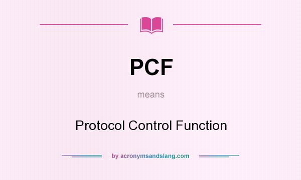 What does PCF mean? It stands for Protocol Control Function