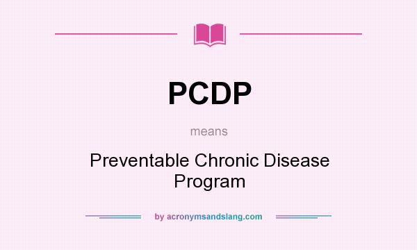 What does PCDP mean? It stands for Preventable Chronic Disease Program