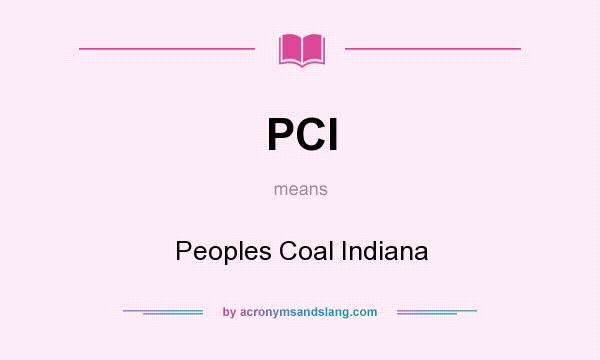 What does PCI mean? It stands for Peoples Coal Indiana