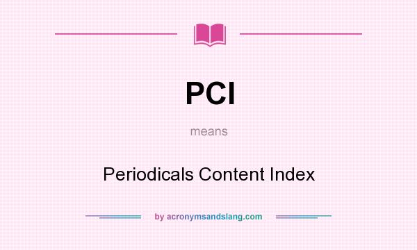 What does PCI mean? It stands for Periodicals Content Index