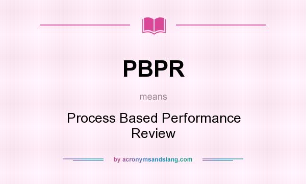 What does PBPR mean? It stands for Process Based Performance Review
