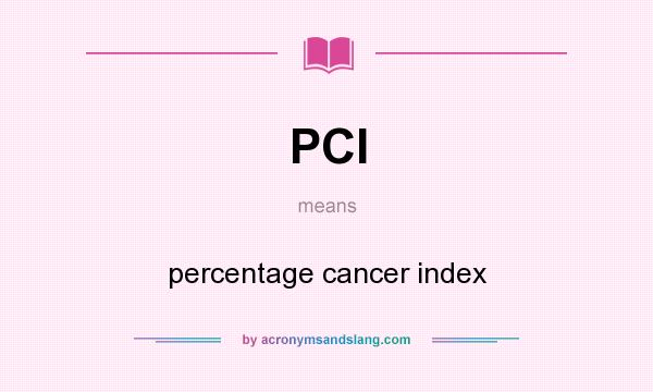 What does PCI mean? It stands for percentage cancer index