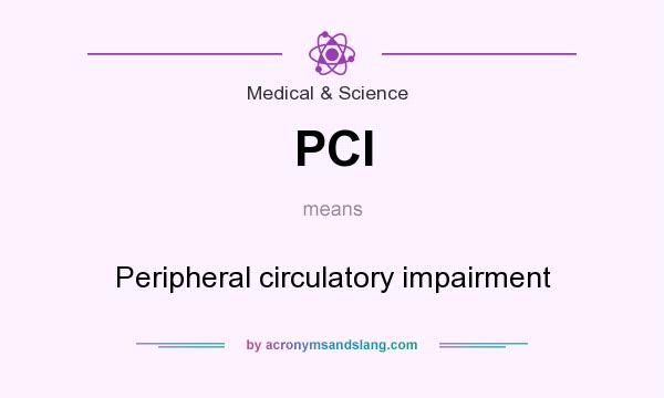 What does PCI mean? It stands for Peripheral circulatory impairment