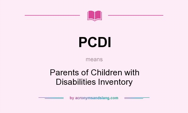 What does PCDI mean? It stands for Parents of Children with Disabilities Inventory