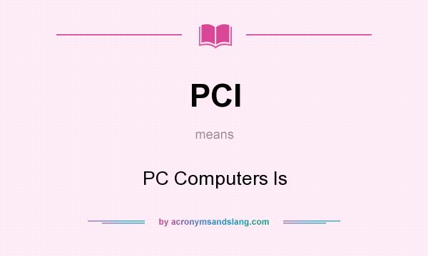 What does PCI mean? It stands for PC Computers Is