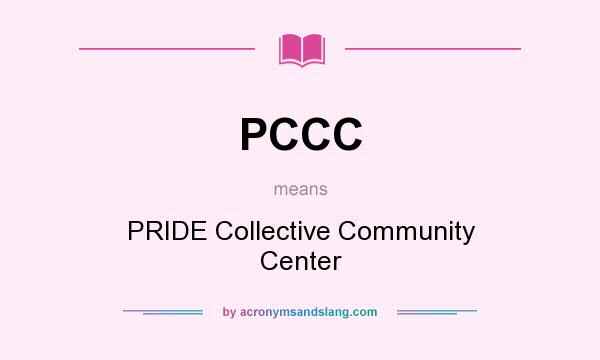 What does PCCC mean? It stands for PRIDE Collective Community Center