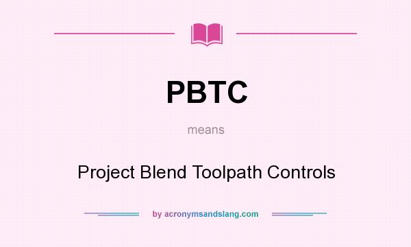 What does PBTC mean? It stands for Project Blend Toolpath Controls