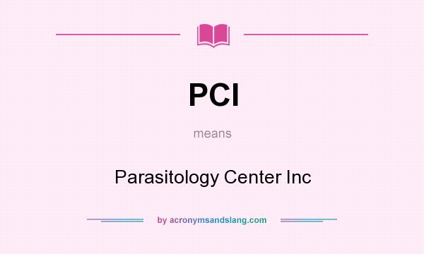 What does PCI mean? It stands for Parasitology Center Inc