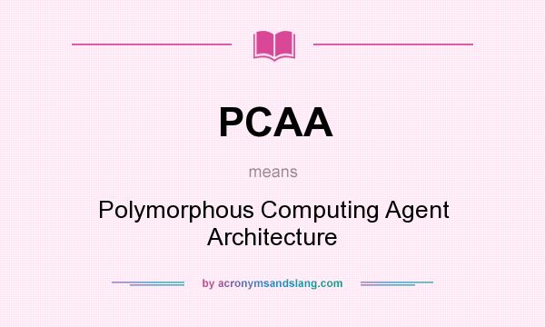 What does PCAA mean? It stands for Polymorphous Computing Agent Architecture