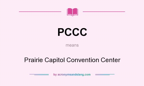 What does PCCC mean? It stands for Prairie Capitol Convention Center
