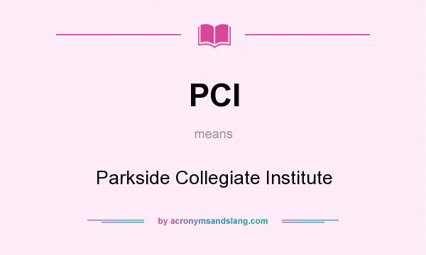 What does PCI mean? It stands for Parkside Collegiate Institute