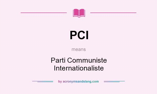 What does PCI mean? It stands for Parti Communiste Internationaliste