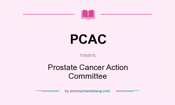 What does PCAC mean? It stands for Prostate Cancer Action Committee
