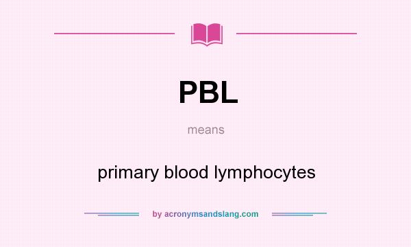 What does PBL mean? It stands for primary blood lymphocytes