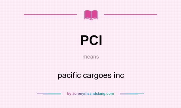 What does PCI mean? It stands for pacific cargoes inc