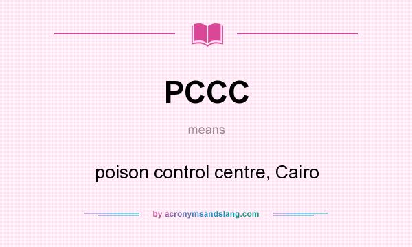 What does PCCC mean? It stands for poison control centre, Cairo