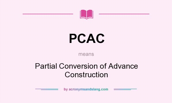 What does PCAC mean? It stands for Partial Conversion of Advance Construction