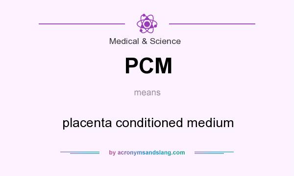 What does PCM mean? It stands for placenta conditioned medium