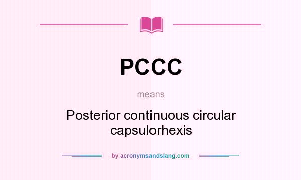 What does PCCC mean? It stands for Posterior continuous circular capsulorhexis