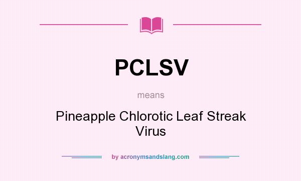 What does PCLSV mean? It stands for Pineapple Chlorotic Leaf Streak Virus