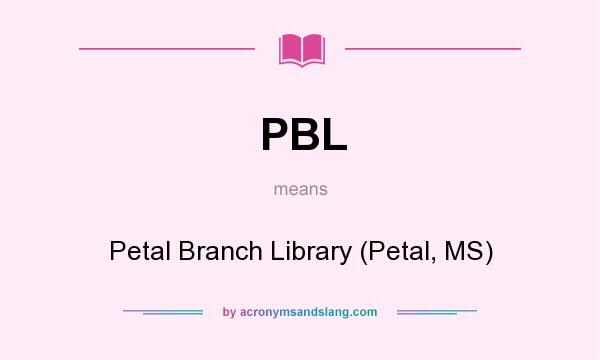 What does PBL mean? It stands for Petal Branch Library (Petal, MS)