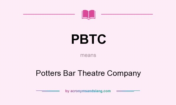 What does PBTC mean? It stands for Potters Bar Theatre Company