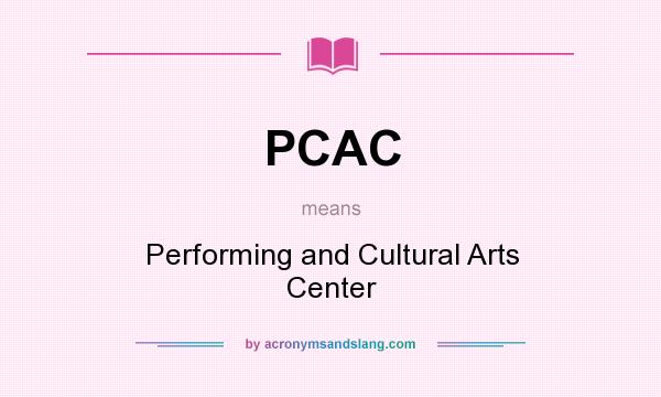What does PCAC mean? It stands for Performing and Cultural Arts Center