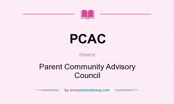 What does PCAC mean? It stands for Parent Community Advisory Council