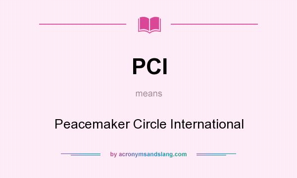 What does PCI mean? It stands for Peacemaker Circle International