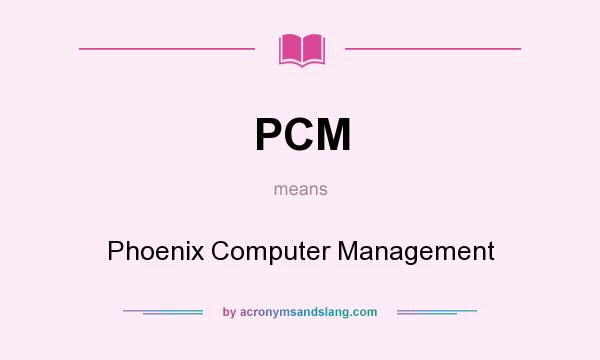 What does PCM mean? It stands for Phoenix Computer Management