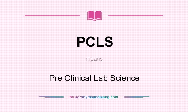 What does PCLS mean? It stands for Pre Clinical Lab Science