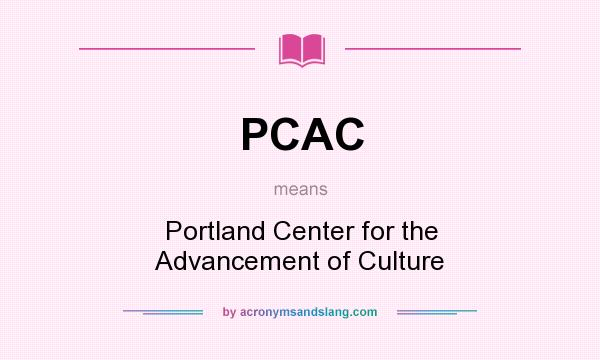 What does PCAC mean? It stands for Portland Center for the Advancement of Culture