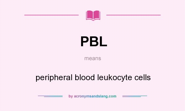 What does PBL mean? It stands for peripheral blood leukocyte cells