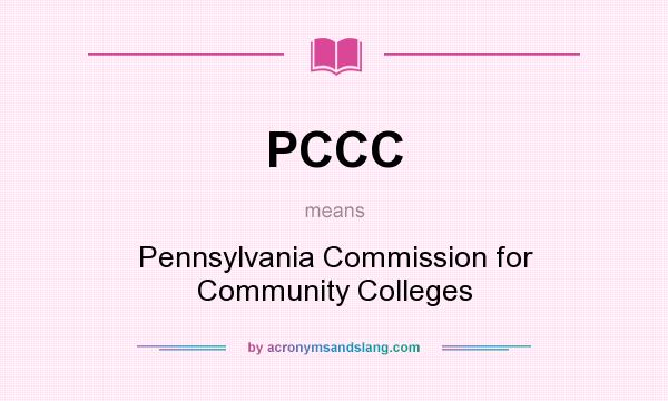 What does PCCC mean? It stands for Pennsylvania Commission for Community Colleges