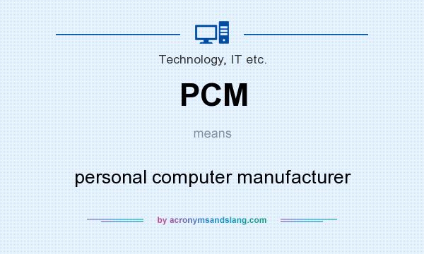 What does PCM mean? It stands for personal computer manufacturer
