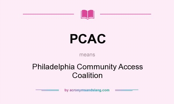 What does PCAC mean? It stands for Philadelphia Community Access Coalition