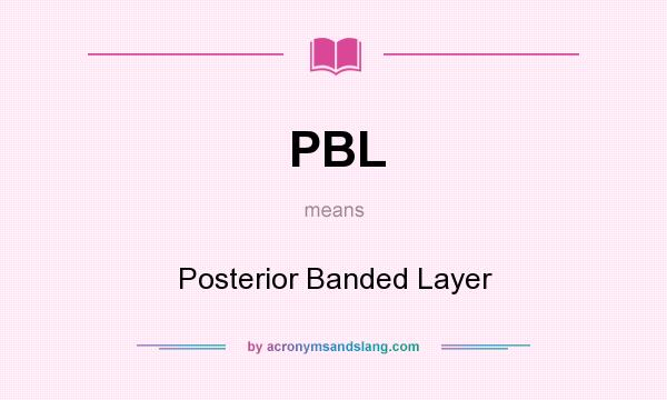 What does PBL mean? It stands for Posterior Banded Layer