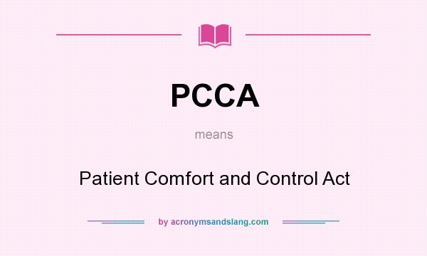 What does PCCA mean? It stands for Patient Comfort and Control Act