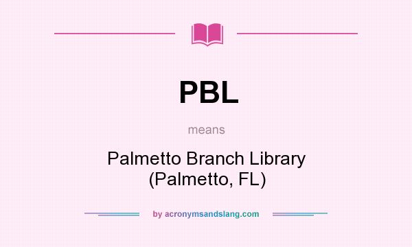 What does PBL mean? It stands for Palmetto Branch Library (Palmetto, FL)