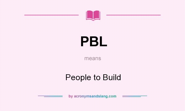 What does PBL mean? It stands for People to Build