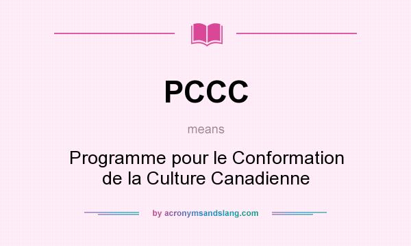 What does PCCC mean? It stands for Programme pour le Conformation de la Culture Canadienne