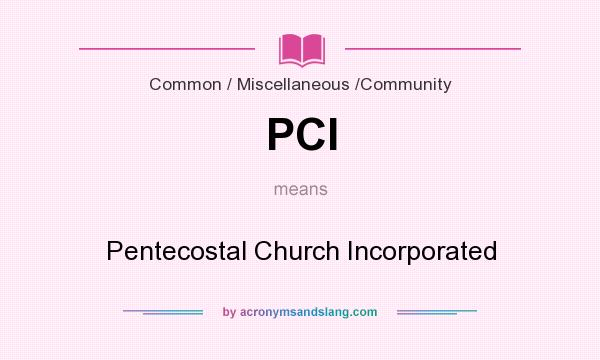 What does PCI mean? It stands for Pentecostal Church Incorporated