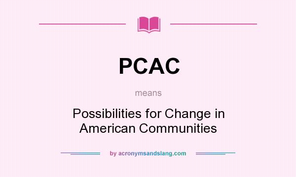 What does PCAC mean? It stands for Possibilities for Change in American Communities