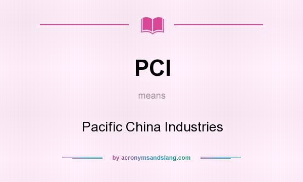 What does PCI mean? It stands for Pacific China Industries
