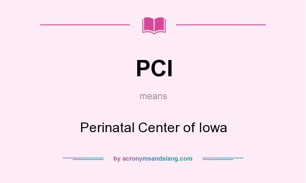 What does PCI mean? It stands for Perinatal Center of Iowa