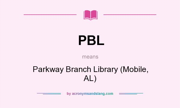 What does PBL mean? It stands for Parkway Branch Library (Mobile, AL)